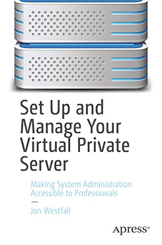 Set Up and Manage Your Virtual Private Server: Making System Administration Accessible to Professionals