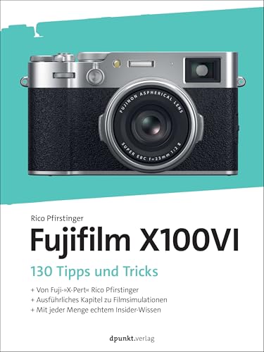 Die Fujifilm X100VI: 130 Tipps und Tricks (dpunkt.kamerabuch)