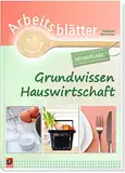 Arbeitsblätter Grundwissen Hauswirtschaft: Überarbeitete Neuauflage