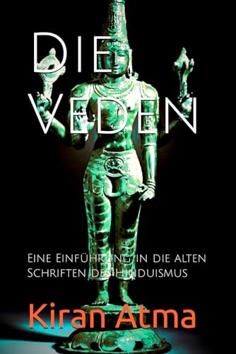 Die Veden: Eine Einführung in die alten Schriften des Hinduismus (Das hinduistische Pantheon enträtseln: Ihr wesentlicher Leitfaden zu Göttern, ... Legenden, und Vedischen Texten, Band 2)