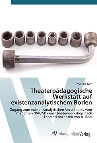 Theaterpädagogische Werkstatt auf existenzanalytischem Boden: Zugang zum existenzanalytischen Verständnis vom Phänomen "RAUM" - ein Theaterworkshop nach Theaterkonzepten von A. Boal