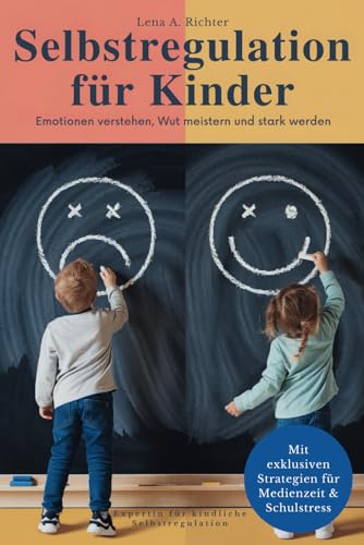 Selbstregulation für Kinder: Das ganzheitliche Praxis-Handbuch für starke Emotionen, Reizüberflutung & Medienzeit – Mit wirksamen Übungen, Soforthilfe ... auch für hochsensible Kinder & ADHS