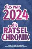 Das war 2024 - die Rätsel-Chronik: Kreuzworträtsel und Wortsuchrätsel | Alle wichtigen, interessanten und kuriosen Ereignissse des Jahres in 372 Rätsel- und Quizfragen (Rätsel-Chroniken)