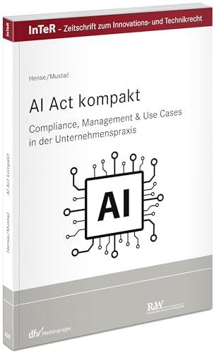 AI Act kompakt: Compliance, Management & Use Cases in der Unternehmenspraxis (InTeR-Schriftenreihe: Schriftenreihe der Zeitschrift für Innovations- und Technikrecht)