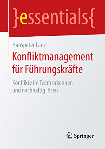 Konfliktmanagement für Führungskräfte: Konflikte im Team erkennen und nachhaltig lösen (essentials)