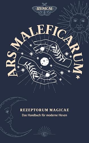 Ars Maleficarum - Rezeptorum Magicae: Das Handbuch für die moderne Hexe (666 Seiten zu allen magischen Themengebieten mit praktischen Rezepten der Magie)