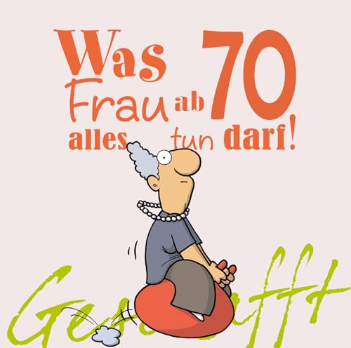 Geschafft: Was Frau ab 70 alles tun darf: Lustiges Geschenkbuch für Frauen zum 70. Geburtstag mit witzigen Cartoons, satirischen Texten und viel Optimismus