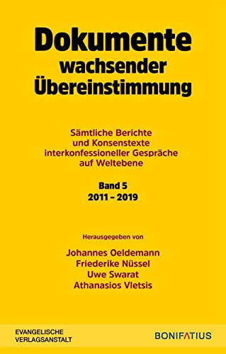 Dokumente wachsender Übereinstimmung. Sämtliche Berichte und Konsenstexte interkonfessioneller Gespräche auf Weltebene Band 5: 2010-2019: Sämtliche ... interkonfessioneller Gespräche auf Weltebene