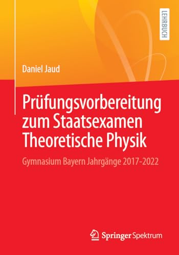 Prüfungsvorbereitung zum Staatsexamen Theoretische Physik: Gymnasium Bayern Jahrgänge 2017-2022