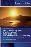 Ehescheidung und Wiederheirat. Eine biblische Fundamentaluntersuchung: Dürfen Geschiedene wieder heiraten? Was sagt die Bibel dazu?