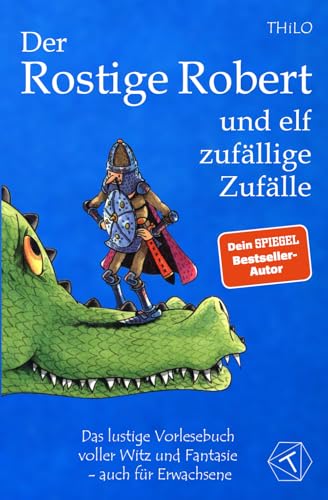 Der Rostige Robert und elf zufällige Zufälle: Das lustige Vorlesebuch voller Witz und Fantasie - auch für Erwachsene; Kinderbuch und Vorlesegeschichte über einen unschlagbaren Ritter ab 5 Jahre