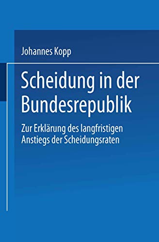 Scheidung in der Bundesrepublik: Zur Erklärung des Langfristigen Anstiegs der Scheidungsraten