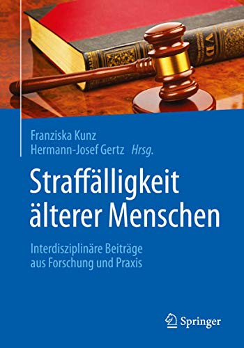 Straffälligkeit älterer Menschen: Interdisziplinäre Beiträge aus Forschung und Praxis