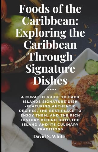 Foods of the Caribbean: Exploring the Islands Through Signatures Dishes