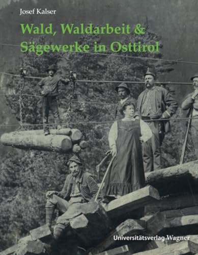 Wald, Waldarbeit & Sägewerke in Osttirol: Wissenswertes zwischen den Jahresringen