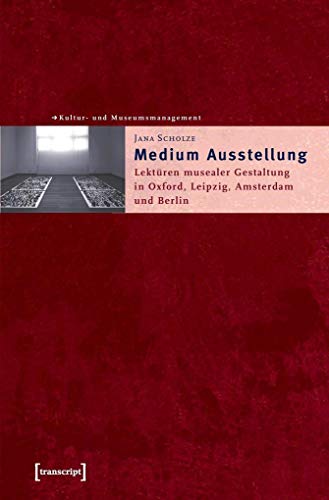 Medium Ausstellung: Lektüren musealer Gestaltung in Oxford, Leipzig, Amsterdam und Berlin (Schriften zum Kultur- und Museumsmanagement)