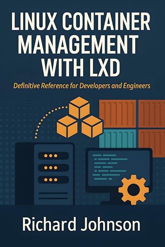Linux Container Management with LXD: Definitive Reference for Developers and Engineers (English Edition)