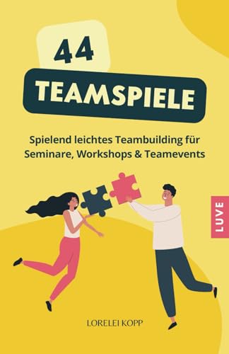 44 Teamspiele: Spielerisches Teambuilding für Seminare, Workshops und Teamevents