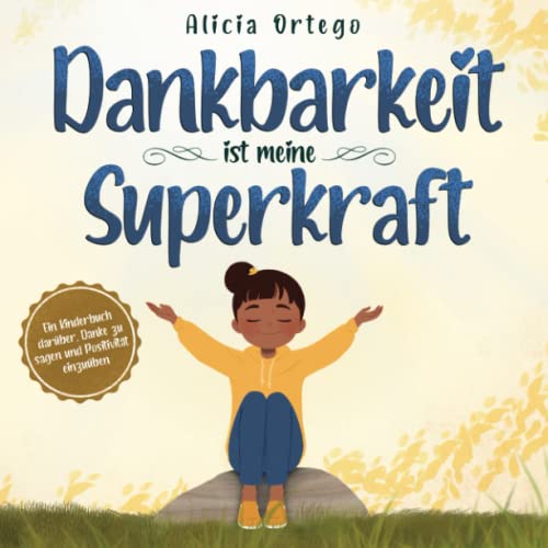 Dankbarkeit ist meine Superkraft: Ein Kinderbuch darüber, Danke zu sagen und Positivität einzuüben. (Meine Superkraft-Bücher, Band 4)