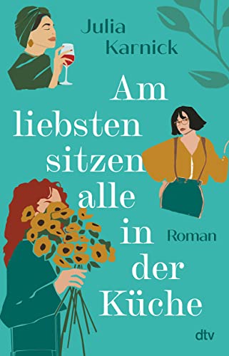 Am liebsten sitzen alle in der Küche: Roman | »Ein großes Lesevergnügen!« Brigitte Woman