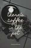 there's coffee in the pot