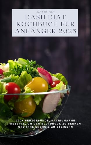 Dash Diät Kochbuch für Anfänger 2025: 100+ herzgesunde, natriumarme Rezepte, um den Blutdruck zu senken und Ihre Energie zu steigern