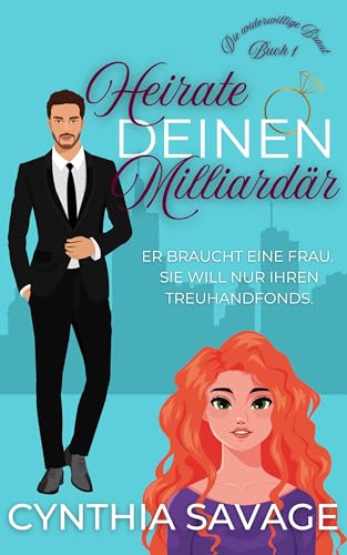 Heirate deinen Milliardär: Eine Romantische Komödie vom Feind zum Liebhaber (Die widerwillige Braut 1)