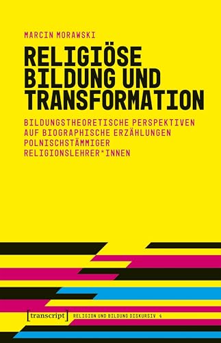 Religiöse Bildung und Transformation: Bildungstheoretische Perspektiven auf biographische Erzählungen polnischstämmiger Religionslehrer*innen (Religion und Bildung diskursiv 4)