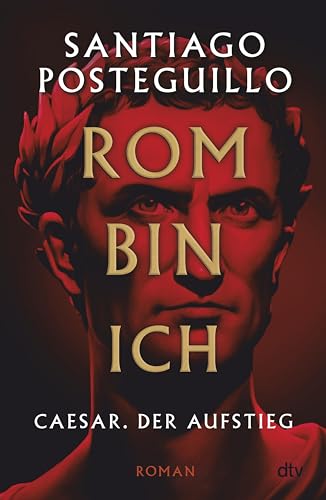 Rom bin ich: Cäsar. Der Aufstieg. Roman | Der große Bestseller aus Spanien!