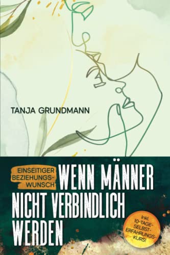 Einseitiger Beziehungswunsch - Wenn Männer nicht verbindlich werden: Beziehungsratgeber für Affäre, Liebeskummer, heimliche Liebe, Verlustangst, Dreiecksbeziehung & Toxische Liebe