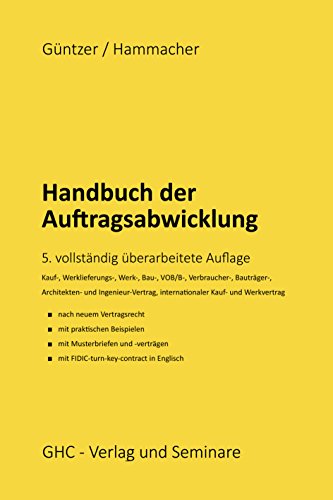 Handbuch der Auftragsabwicklung: Kaufvertrag, Werklieferungsvertrag, Werkvertrag, Bauvertrag, VOB/B, Verbraucherbauvertrag, Internationaler Kauf- und ... Musterverträgen, mit FIDIC turn-key-contract