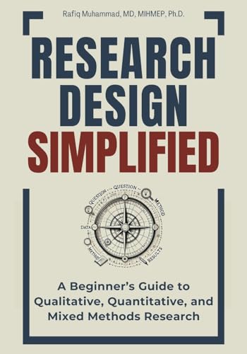 Research Design Simplified: A Beginner’s Guide to Qualitative, Quantitative, and Mixed Methods Research (Mastering Research: Design, Execution, and Publishing Made Simple)