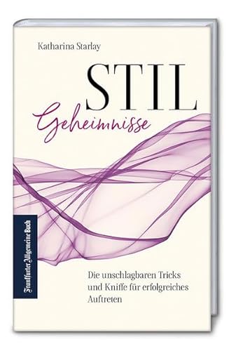 Stilgeheimnisse: Die unschlagbaren Tricks und Kniffe für erfolgreiches Auftreten - 5. aktualisierte und erweiterte Auflage