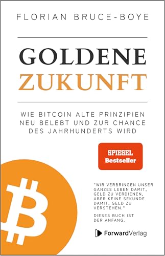 Goldene Zukunft: Wie Bitcoin alte Prinzipien neu belebt und zur Chance des Jahrhunderts wird. - Kryptowährungen, Blockchain, Geld - das Buch dazu.