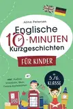 Englische 10-Minuten Kurzgeschichten für Kinder: Spielend einfach Englisch lernen. Mit 21 zweisprachigen Geschichten zum Englisch-Erfolg – inkl. Online-Karteikarten, Audios, Vokabeln und Quizfragen