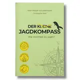 Der kleine Jagdkompass – Wie möchtest du jagen? Ein unverzichtbarer Begleiter für Jäger und Kritiker gleichermaßen [Das Referenzwerk zur modernen Jagd]