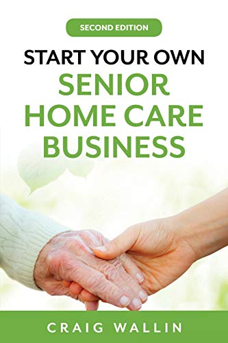 Start Your Own Senior Home Care Business (Senior Service Business Guides)