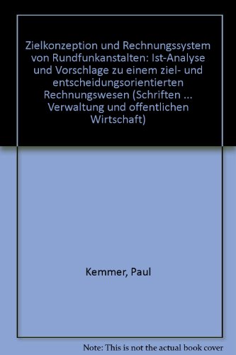 Zielkonzeption und Rechnungssystem von Rundfunkanstalten: Ist-Analyse und Vorschläge zu einem ziel- und entscheidungsorientierten Rechnungswesen ... Verwaltung und öffentlichen Wirtschaft)