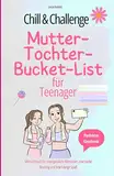 Chill & Challenge: Mutter-Tochter-Bucket-List für Teenager: Mitmachbuch für unvergessliche Abenteuer, eine starke Bindung und jede Menge Spaß. Perfektes Geschenk