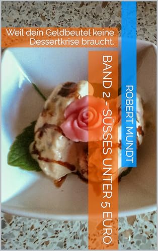 Band 2 - Süßes unter 5 Euro: Weil dein Geldbeutel keine Dessertkrise braucht.