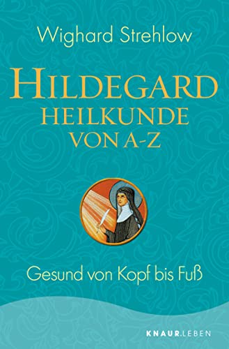 Hildegard-Heilkunde von A - Z: Gesund von Kopf bis Fuß (Ganzheitliche Naturheilkunde mit Hildegard von Bingen)