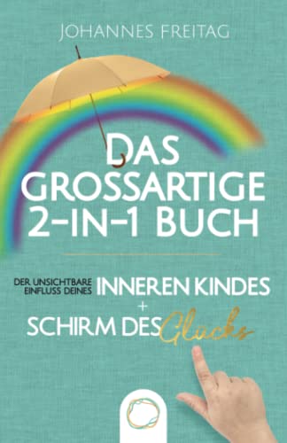 Das großartige 2-in-1 Buch - Der unsichtbare Einfluss deines inneren Kindes + Schirm des Glücks: Inneres Kind verstehen und heilen | Souveräner Umgang mit toxischen Menschen und negativen Einflüssen