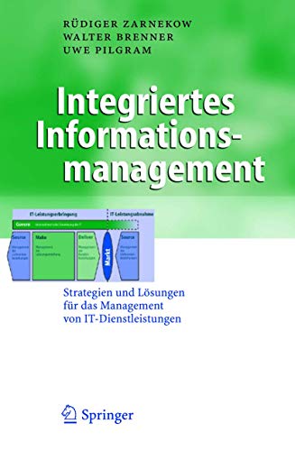 Integriertes Informationsmanagement: Strategien und Lösungen für das Management von IT-Dienstleistungen (Business Engineering)