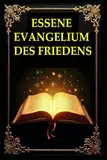 Essener Evangelium des Friedens Komplett: Das Essener Evangelium des Friedens: Vollständige Ausgabe – Eine spirituelle Schatzkammer des alten Wissens