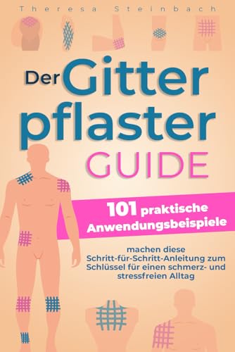 Der Gitterpflaster Guide: 101 praktische Anwendungsbeispiele machen diese Schritt-für-Schritt-Anleitung zum Schlüssel für einen schmerz- und stressfreien Alltag