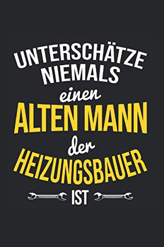 Unterschätze Niemals Einen Alten Mann Der Heizungsbauer Ist: Heizungsbau Notizbuch, Klempner Geschenkidee für den Heizungsinstallateur (Gepunktet, Dot Grid, 120 Seiten, ca. DIN A5)