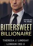 Bittersweet Billionaire - Vertrag mit Mister Wrong: Eine heiße CEO Milliardärs-Romanze (London CEO 2)