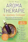 Aromatherapie für absolute Einsteiger - Das 7-in-1-Komplettset: Alles, was Sie über die Anwendung ätherischer Öle wissen müssen. So wählen Sie immer die richtigen Düfte für Ihre Bedürfnisse