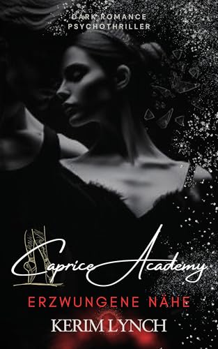 Caprice Academy | Dark Romance Psychothriller: Teil 1 - Erzwungene Nähe | Ballettthriller (Caprice Academy – Die Dilogie: Dark Romance Psychothriller über Macht, Obsession und Ballett)