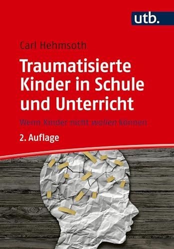 Traumatisierte Kinder in Schule und Unterricht: Wenn Kinder nicht wollen können